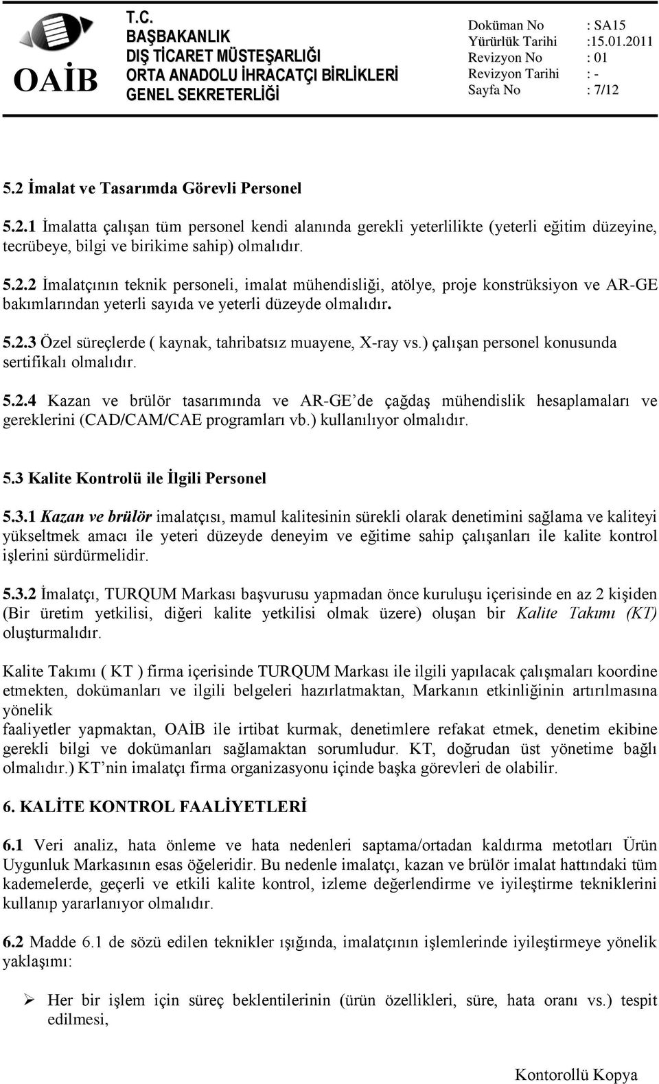 ) çalışan personel konusunda sertifikalı olmalıdır. 5.2.4 Kazan ve brülör tasarımında ve AR-GE de çağdaş mühendislik hesaplamaları ve gereklerini (CAD/CAM/CAE programları vb.) kullanılıyor olmalıdır.