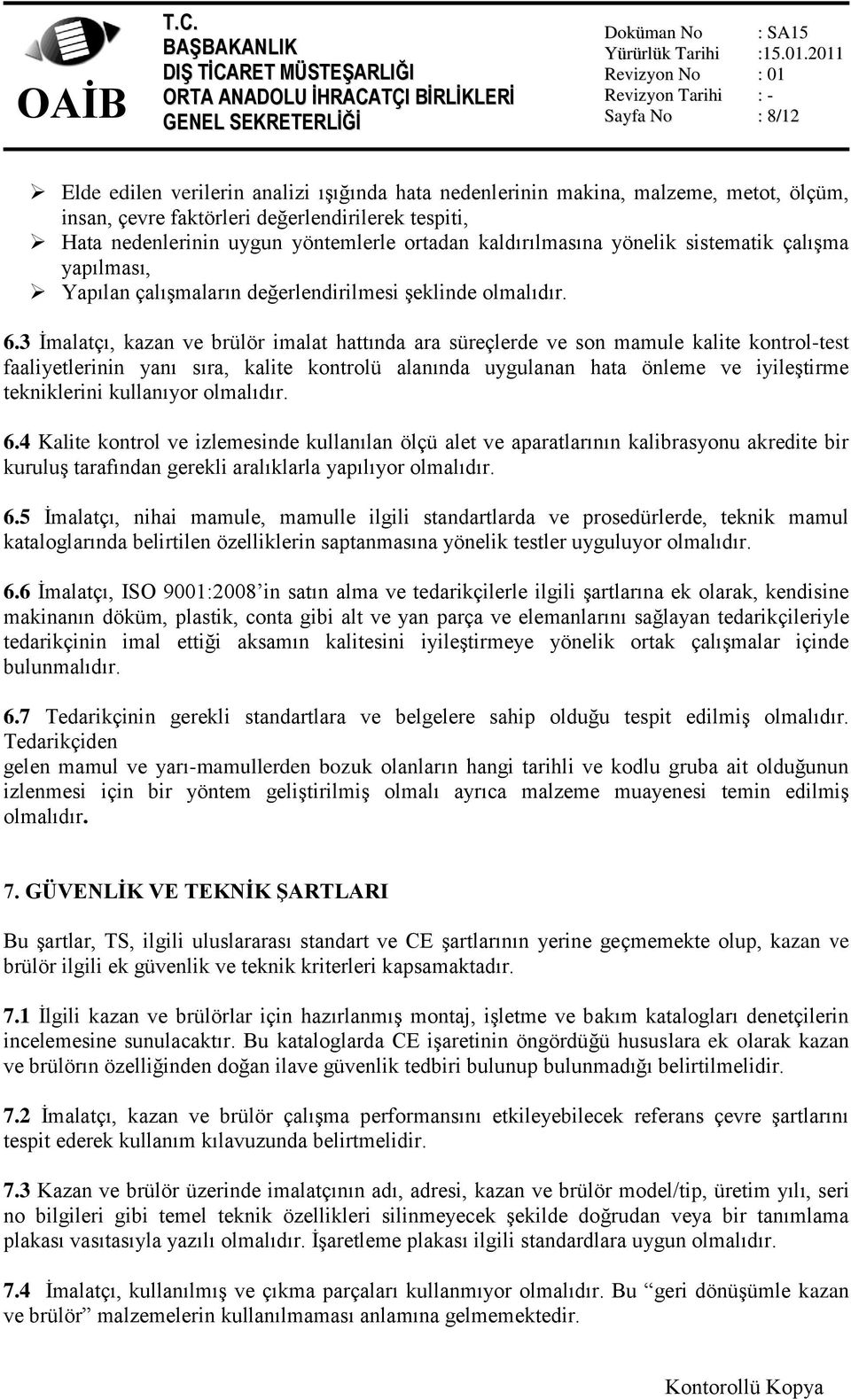 3 İmalatçı, kazan ve brülör imalat hattında ara süreçlerde ve son mamule kalite kontrol-test faaliyetlerinin yanı sıra, kalite kontrolü alanında uygulanan hata önleme ve iyileştirme tekniklerini