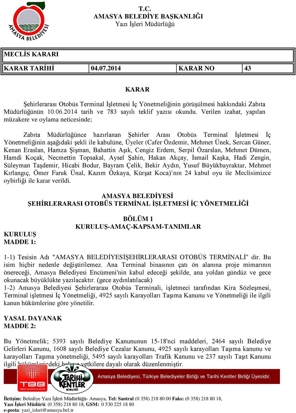 Verilen izahat, yapılan müzakere ve oylama neticesinde; Zabıta Müdürlüğünce hazırlanan Şehirler Arası Otobüs Terminal İşletmesi İç Yönetmeliğinin aşağıdaki şekli ile kabulüne, Üyeler (Cafer Özdemir,