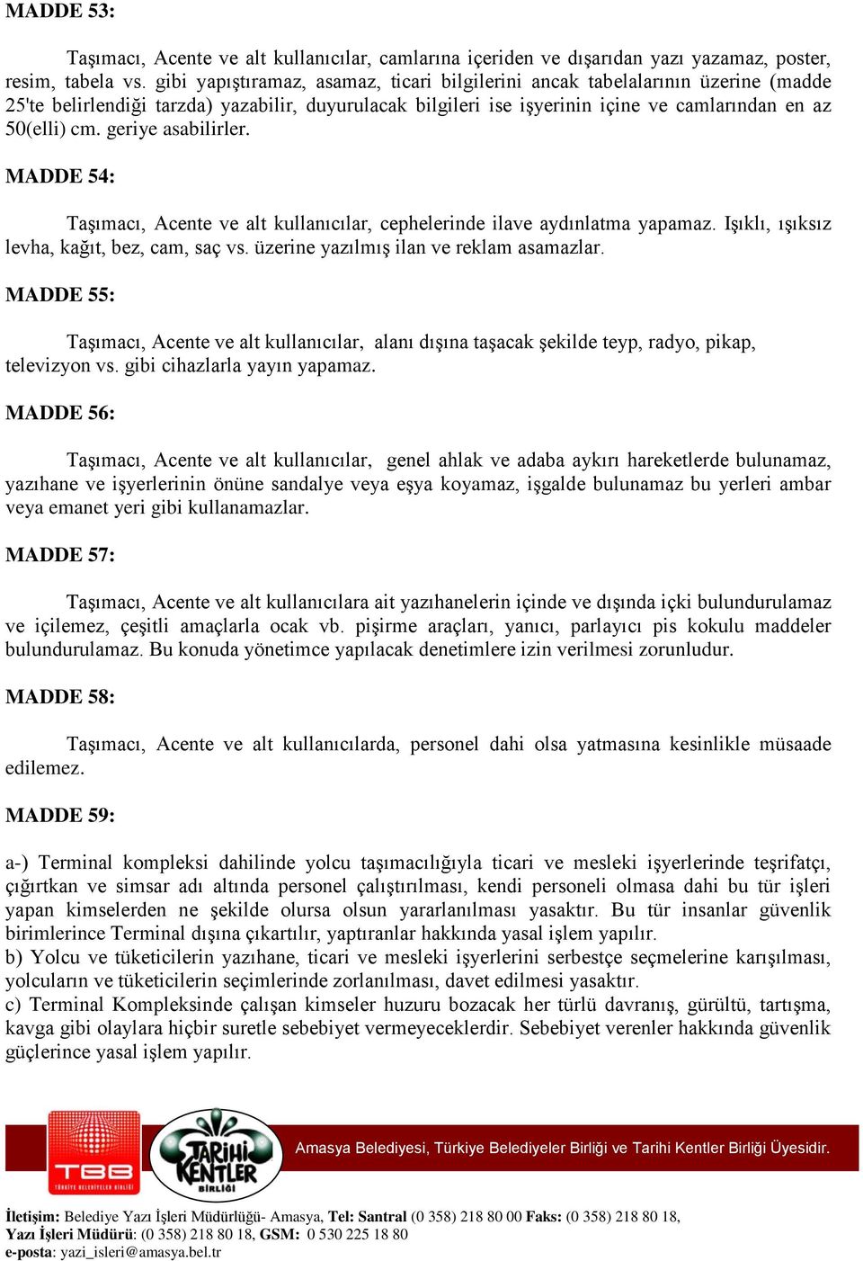 geriye asabilirler. MADDE 54: Taşımacı, Acente ve alt kullanıcılar, cephelerinde ilave aydınlatma yapamaz. Işıklı, ışıksız levha, kağıt, bez, cam, saç vs. üzerine yazılmış ilan ve reklam asamazlar.