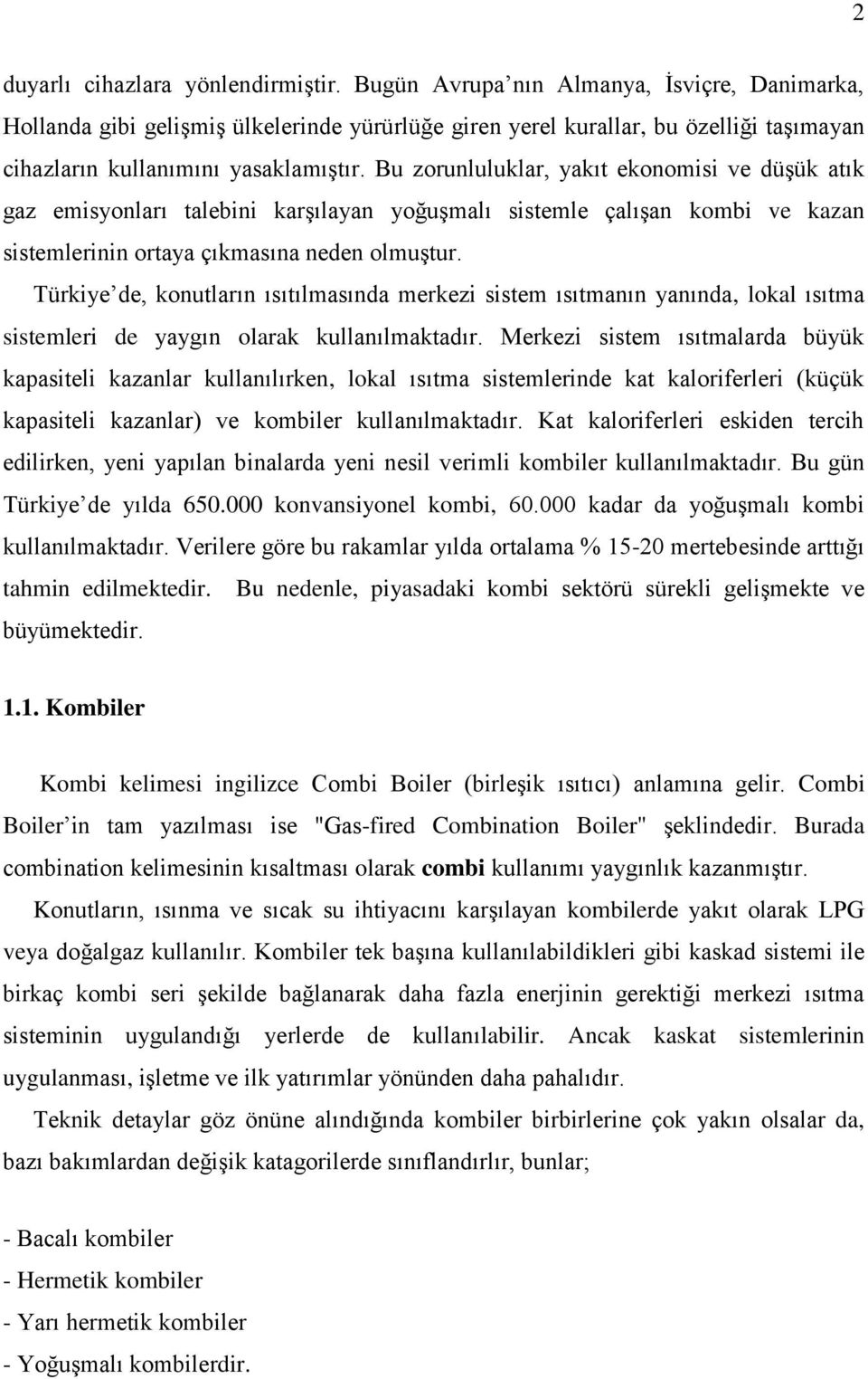 Tükiye de, konutlaın ısıtılmasında mekezi sistem ısıtmanın yanında, lokal ısıtma sistemlei de yaygın olaak kullanılmaktadı.