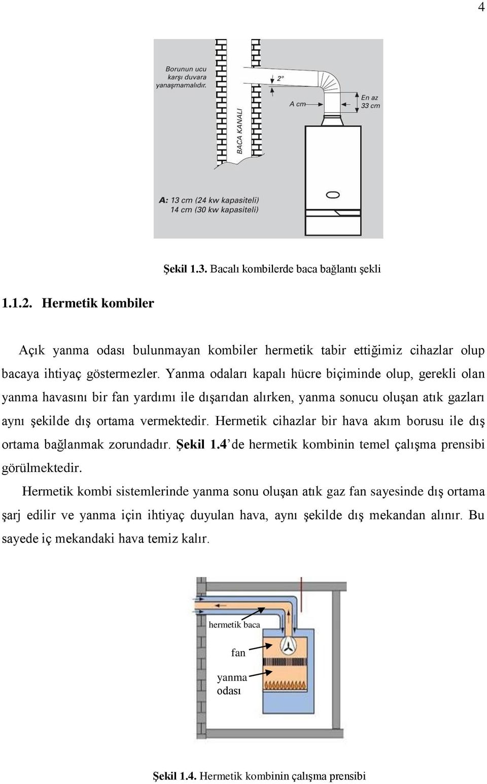 Hemetik cihazla bi haa akım bousu ile dış otama bağlanmak zoundadı. Şekil 1.4 de hemetik kombinin temel çalışma pensibi göülmektedi.