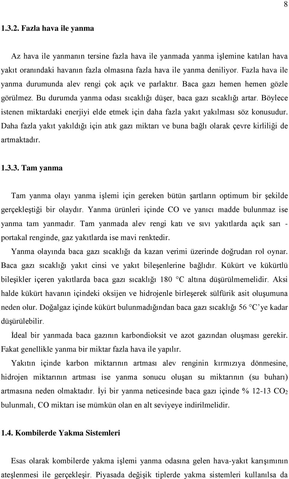 Böylece istenen miktadaki enejiyi elde etmek için daha fazla yakıt yakılması söz konusudu. Daha fazla yakıt yakıldığı için atık gazı miktaı e buna bağlı olaak çee kililiği de atmaktadı. 1.3.