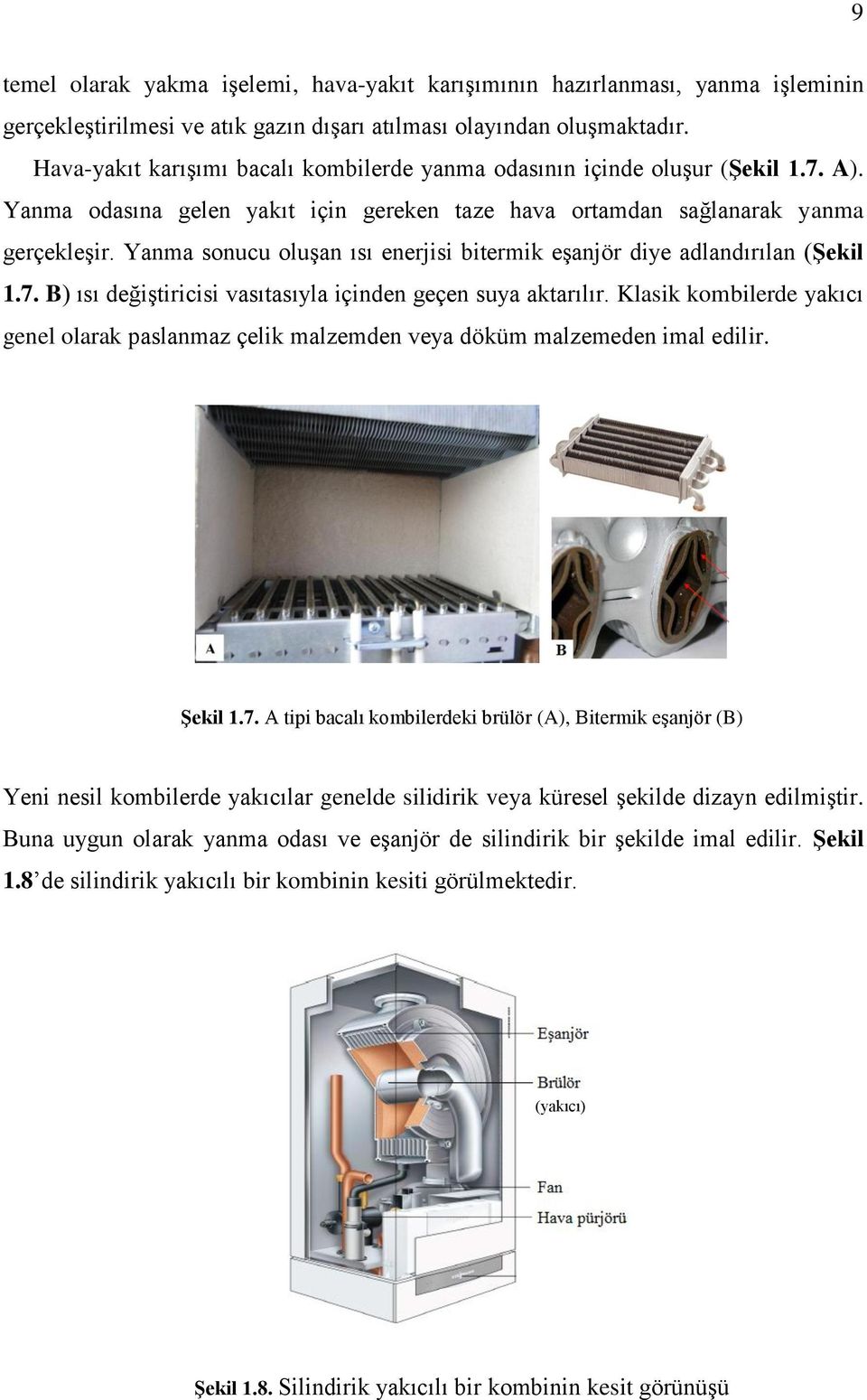 Yanma sonucu oluşan ısı enejisi bitemik eşanjö diye adlandıılan (Şekil 1.7. B) ısı değiştiicisi asıtasıyla içinden geçen suya aktaılı.