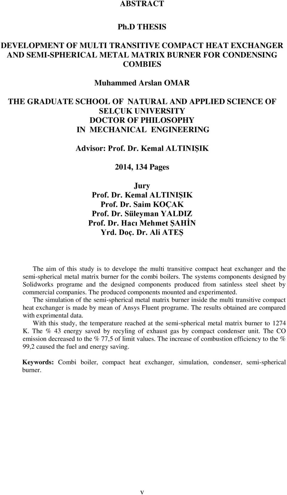 SELÇUK UNIVERSITY DOCTOR OF PHILOSOPHY IN MECHANICAL ENGINEERING Adiso: Pof. D. Kemal ALTINIŞIK 014, 134 Pages Juy Pof. D. Kemal ALTINIŞIK Pof. D. Saim KOÇAK Pof. D. Süleyman YALDIZ Pof. D. Hacı Mehmet ŞAHİN Yd.