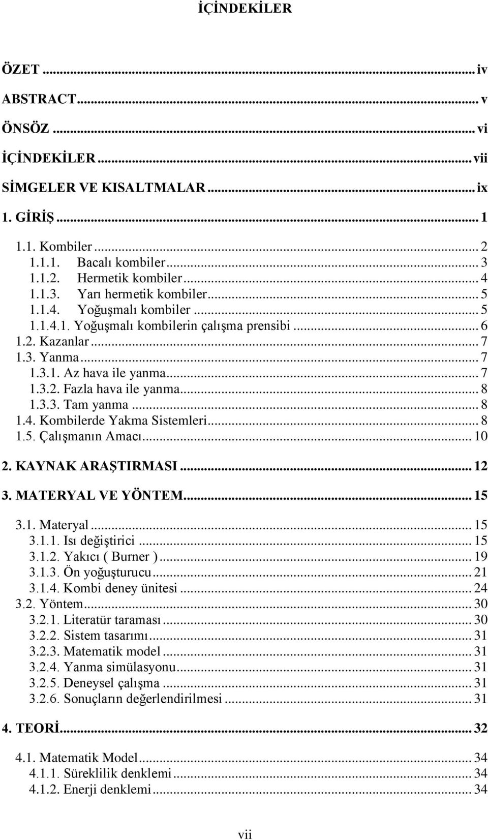 .. 8 1.5. Çalışmanın Amacı... 10. KAYNAK ARAŞTIRMASI... 1 3. MATERYAL VE YÖNTEM... 15 3.1. Mateyal... 15 3.1.1. Isı değiştiici... 15 3.1.. Yakıcı ( Bune )... 19 3.1.3. Ön yoğuştuucu... 1 3.1.4.