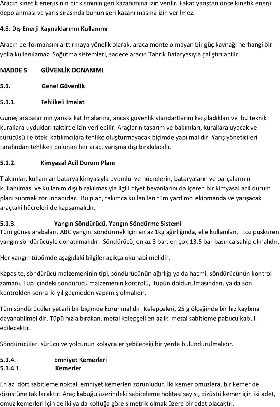 Soğutma sistemleri, sadece aracın Tahrik Bataryasıyla çalıştırılabilir. MADDE 5 GÜVENLİK DONANIMI 5.1.