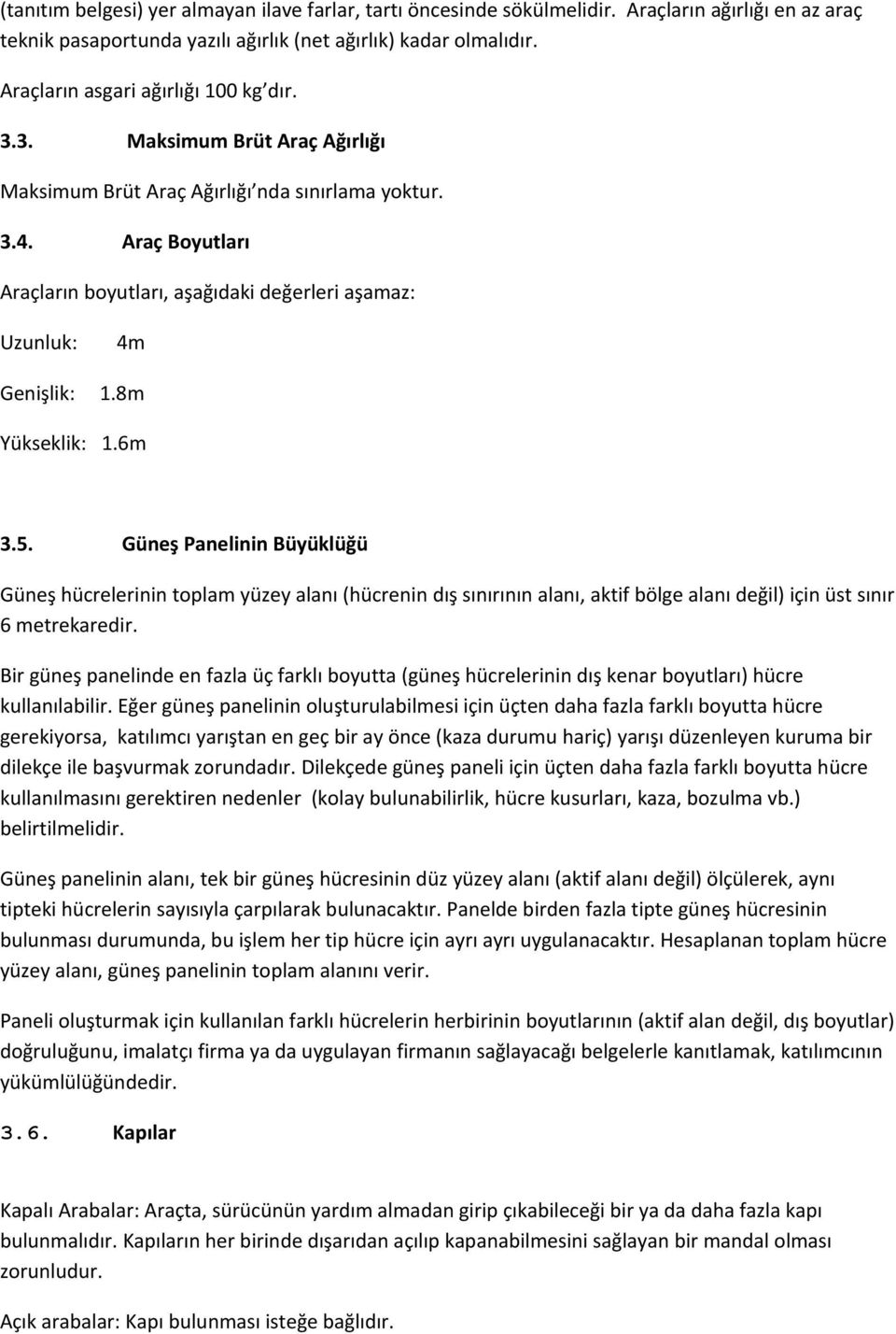 Araç Boyutları Araçların boyutları, aşağıdaki değerleri aşamaz: Uzunluk: 4m Genişlik: 1.8m Yükseklik: 1.6m 3.5.