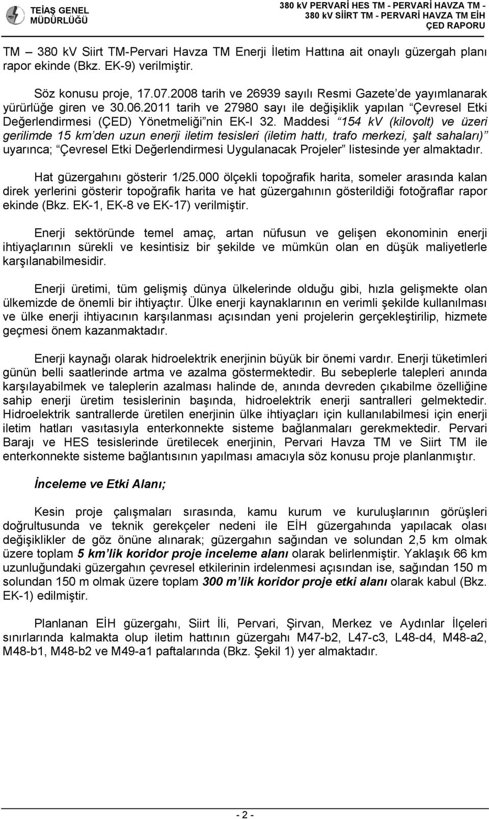 Maddesi 154 kv (kilovolt) ve üzeri gerilimde 15 km den uzun enerji iletim tesisleri (iletim hattı, trafo merkezi, şalt sahaları) uyarınca; Çevresel Etki Değerlendirmesi Uygulanacak Projeler