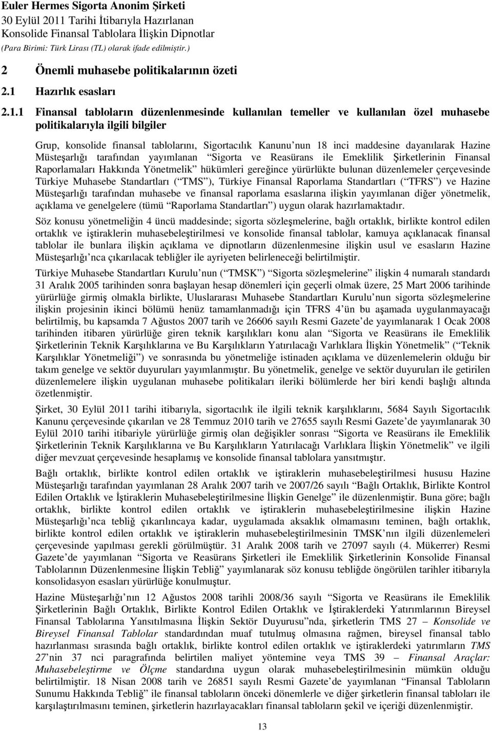 1 Finansal tabloların düzenlenmesinde kullanılan temeller ve kullanılan özel muhasebe politikalarıyla ilgili bilgiler Grup, konsolide finansal tablolarını, Sigortacılık Kanunu nun 18 inci maddesine