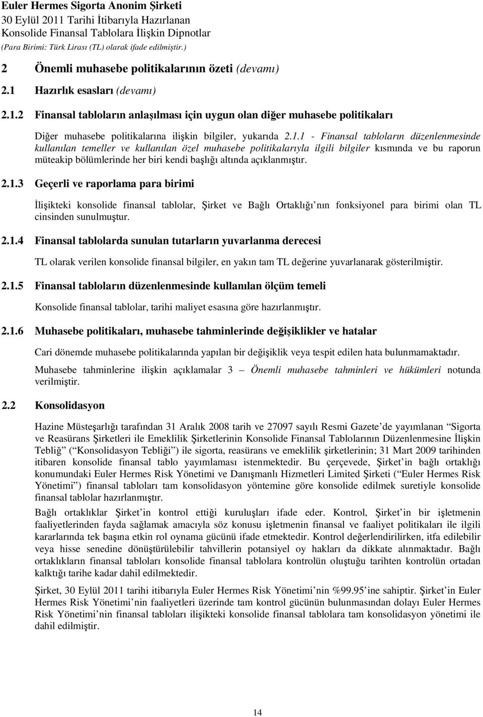 açıklanmıştır. 2.1.3 Geçerli ve raporlama para birimi Đlişikteki konsolide finansal tablolar, Şirket ve Bağlı Ortaklığı nın fonksiyonel para birimi olan TL cinsinden sunulmuştur. 2.1.4 Finansal tablolarda sunulan tutarların yuvarlanma derecesi TL olarak verilen konsolide finansal bilgiler, en yakın tam TL değerine yuvarlanarak gösterilmiştir.