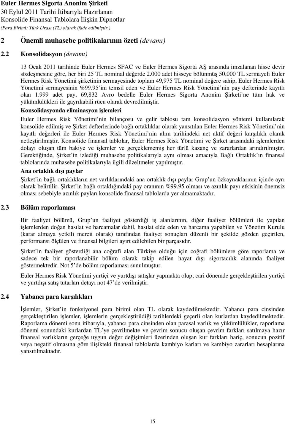 000 adet hisseye bölünmüş 50,000 TL sermayeli Euler Hermes Risk Yönetimi şirketinin sermayesinde toplam 49,975 TL nominal değere sahip, Euler Hermes Risk Yönetimi sermayesinin %99.