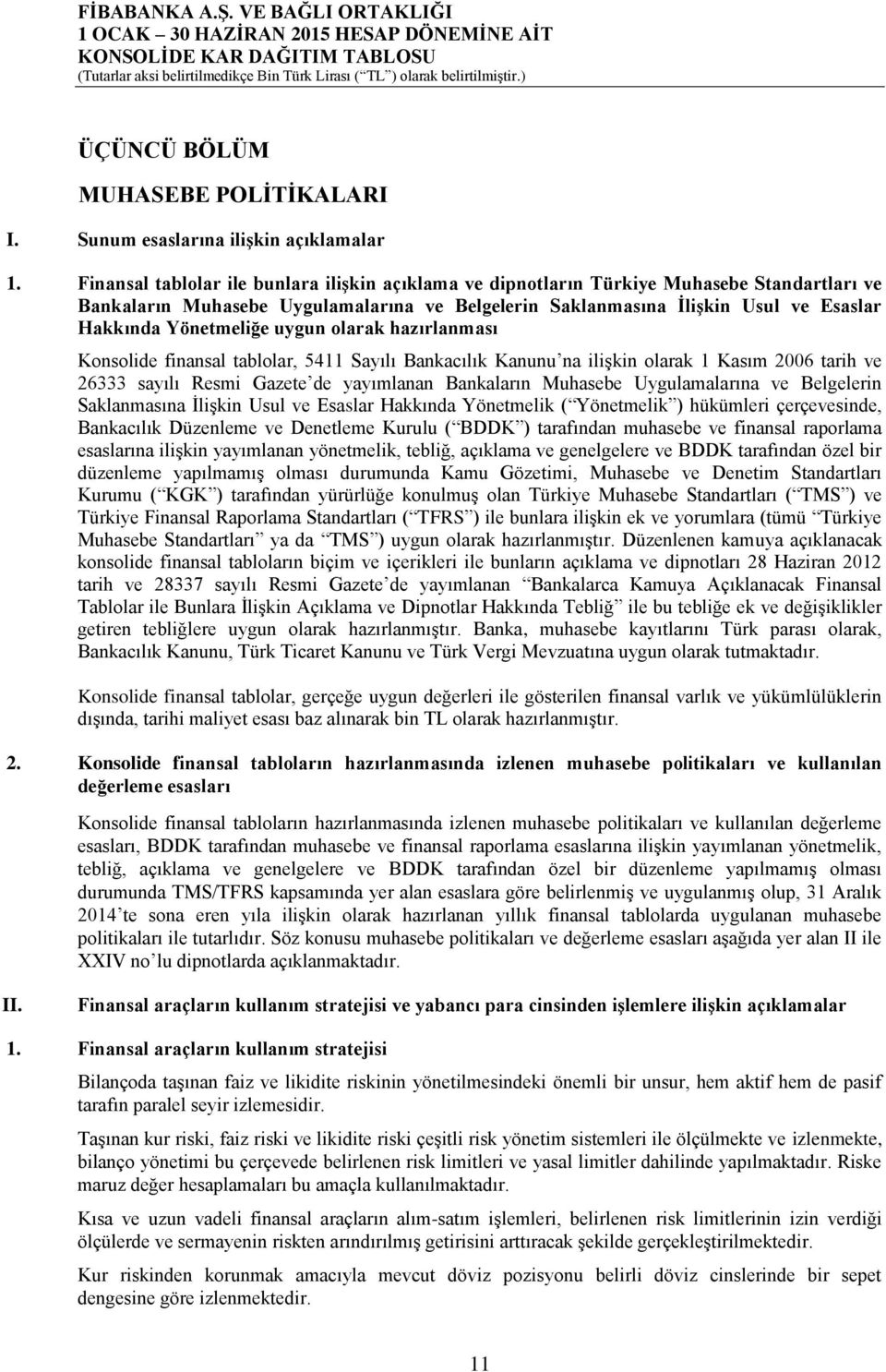 Yönetmeliğe uygun olarak hazırlanması Konsolide finansal tablolar, 5411 Sayılı Bankacılık Kanunu na ilişkin olarak 1 Kasım 2006 tarih ve 26333 sayılı Resmi Gazete de yayımlanan Bankaların Muhasebe