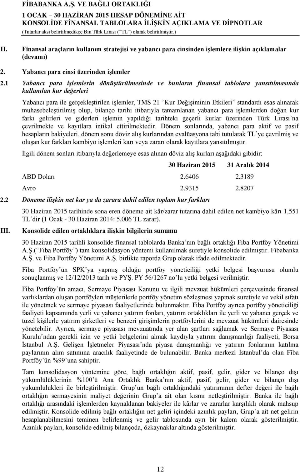 standardı esas alınarak muhasebeleştirilmiş olup, bilanço tarihi itibarıyla tamamlanan yabancı para işlemlerden doğan kur farkı gelirleri ve giderleri işlemin yapıldığı tarihteki geçerli kurlar