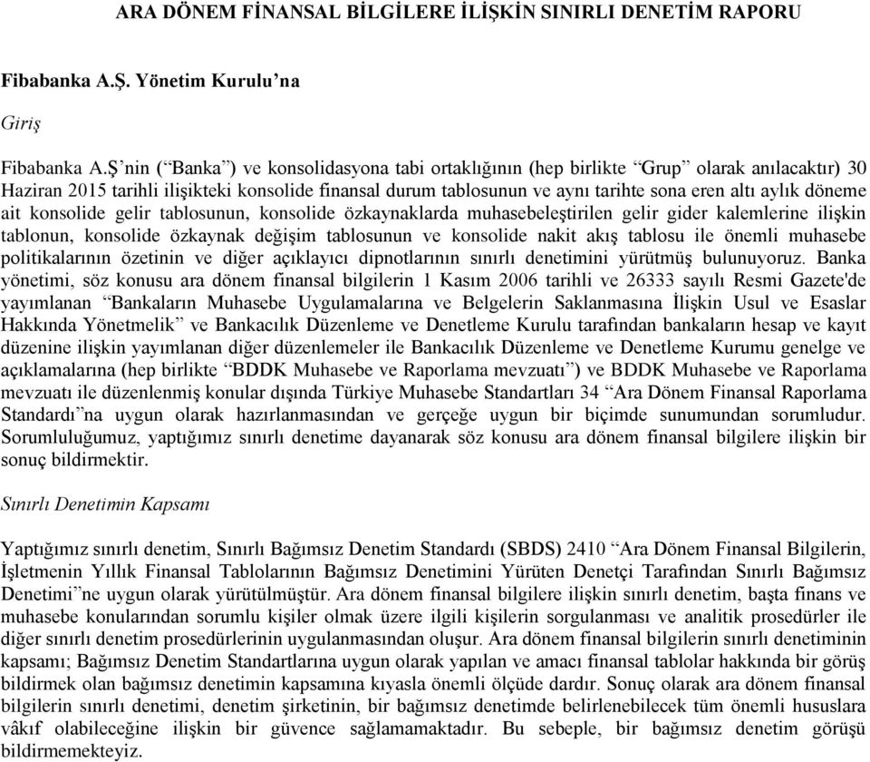 döneme ait konsolide gelir tablosunun, konsolide özkaynaklarda muhasebeleştirilen gelir gider kalemlerine ilişkin tablonun, konsolide özkaynak değişim tablosunun ve konsolide nakit akış tablosu ile