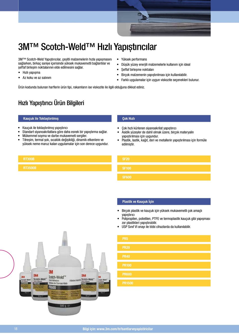 Hızlı yapışma Az koku ve az salınım Yüksek performans Düşük yüzey enerjili malzemelerle kullanım için ideal Şeffaf birleşme noktaları Birçok malzemenin yapıştırılması için kullanılabilir.