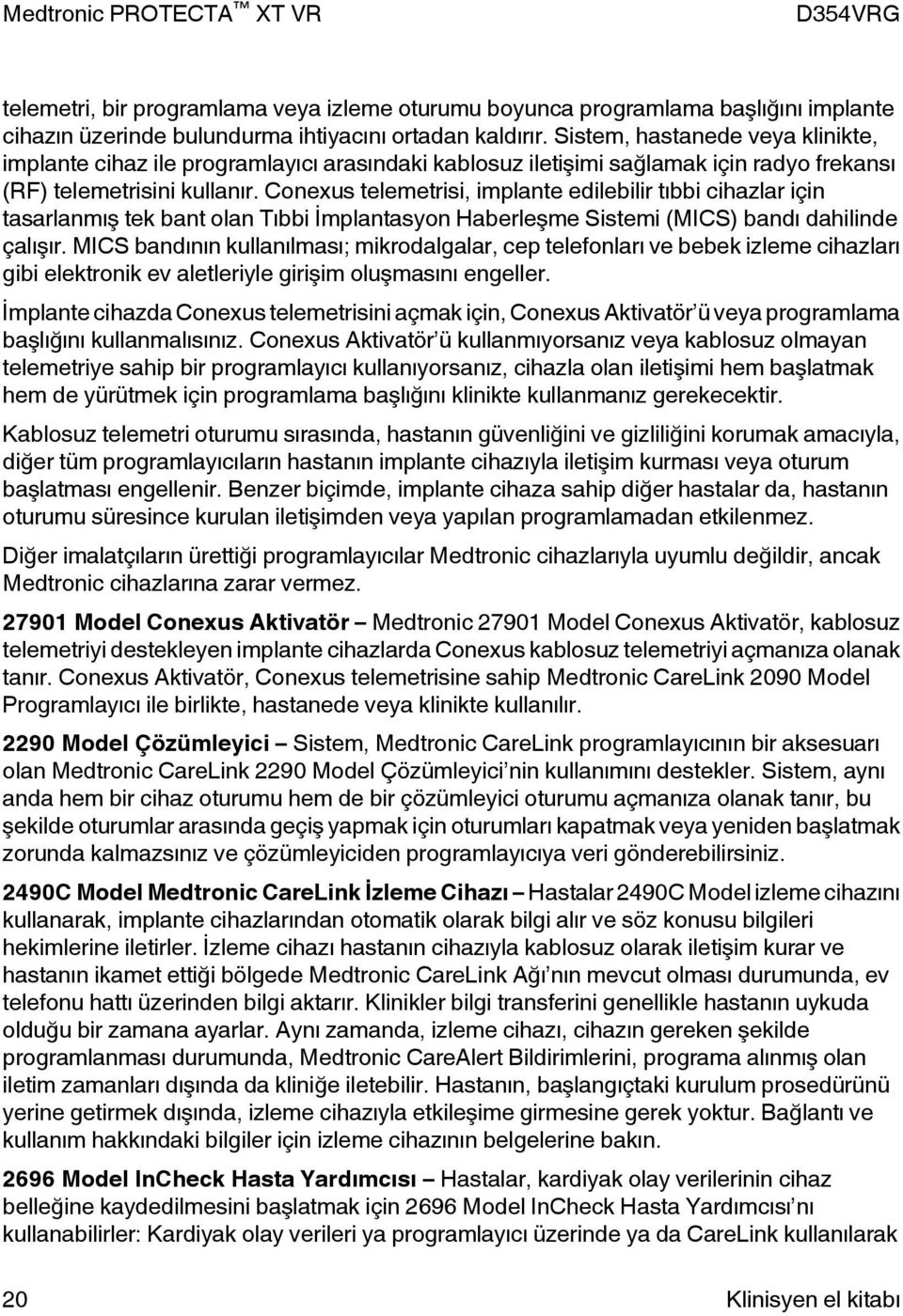 Conexus telemetrisi, implante edilebilir tıbbi cihazlar için tasarlanmış tek bant olan Tıbbi İmplantasyon Haberleşme Sistemi (MICS) bandı dahilinde çalışır.