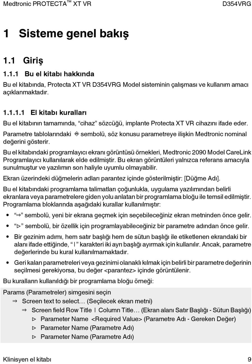 sembolü, söz konusu parametreye ilişkin Medtronic nominal Bu el kitabındaki programlayıcı ekranı görüntüsü örnekleri, Medtronic 2090 Model CareLink Programlayıcı kullanılarak elde edilmiştir.