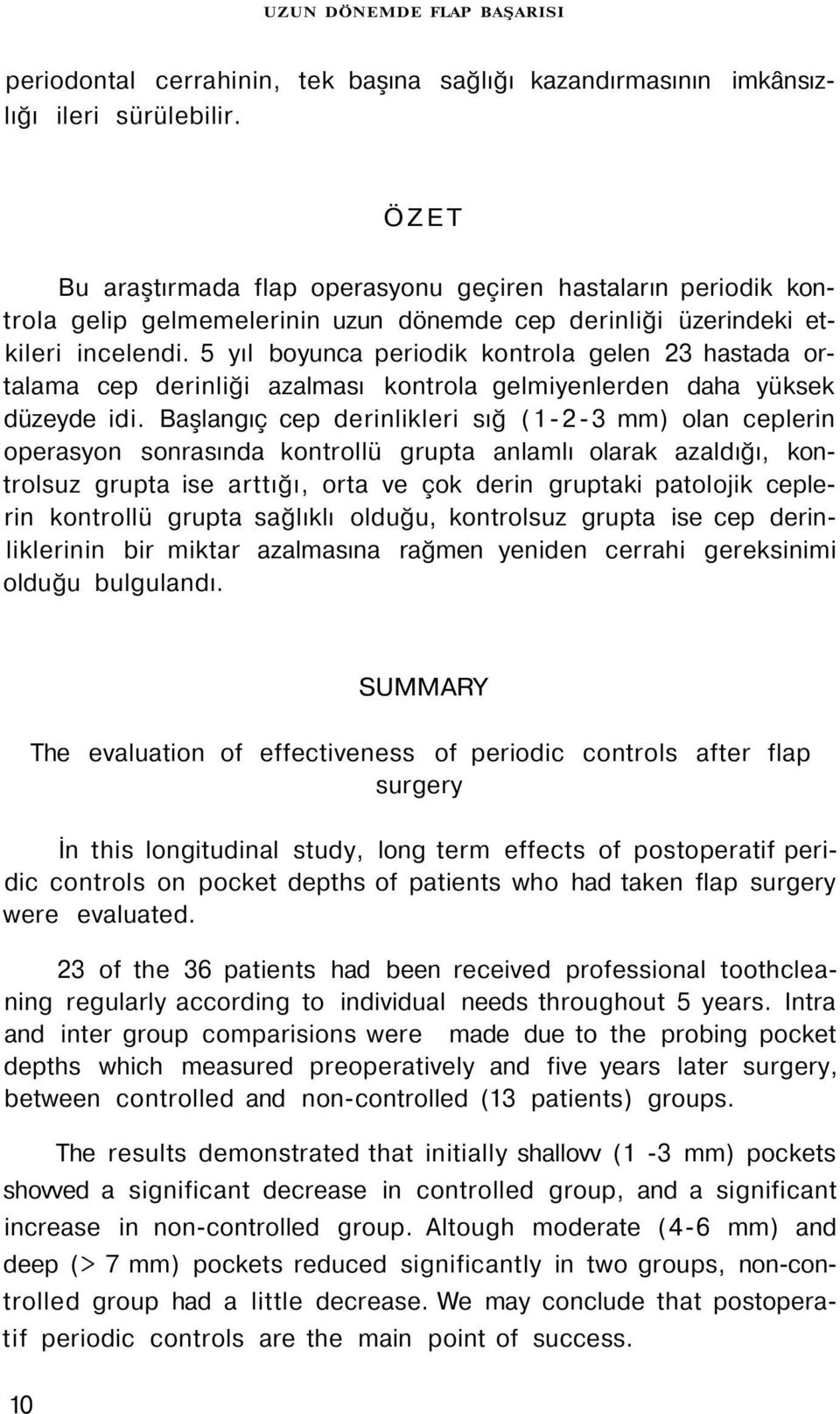 5 yıl boyunca periodik kontrola gelen 23 hastada ortalama cep derinliği azalması kontrola gelmiyenlerden daha yüksek düzeyde idi.