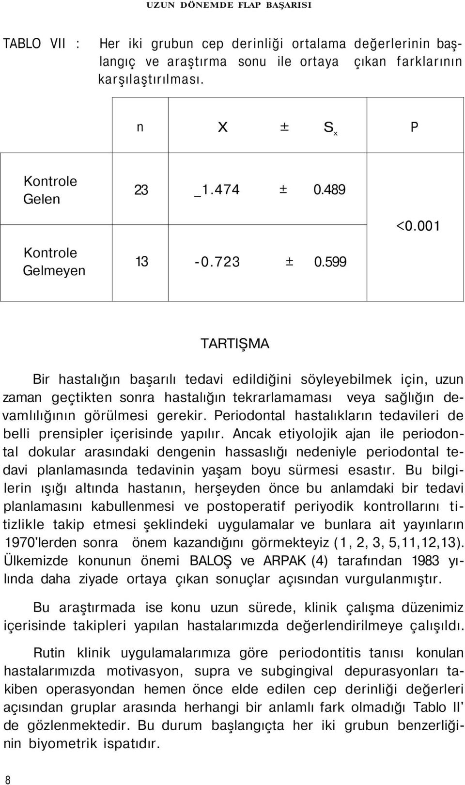 001 TARTIŞMA Bir hastalığın başarılı tedavi edildiğini söyleyebilmek için, uzun zaman geçtikten sonra hastalığın tekrarlamaması veya sağlığın devamlılığının görülmesi gerekir.