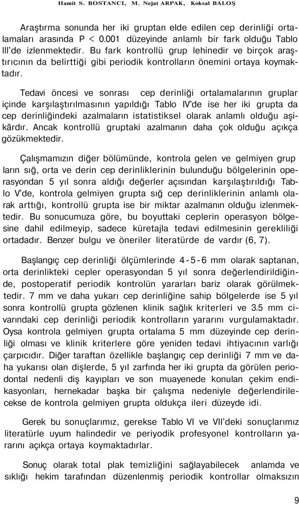 Tedavi öncesi ve sonrası cep derinliği ortalamalarının gruplar içinde karşılaştırılmasının yapıldığı Tablo IV'de ise her iki grupta da cep derinliğindeki azalmaların istatistiksel olarak anlamlı