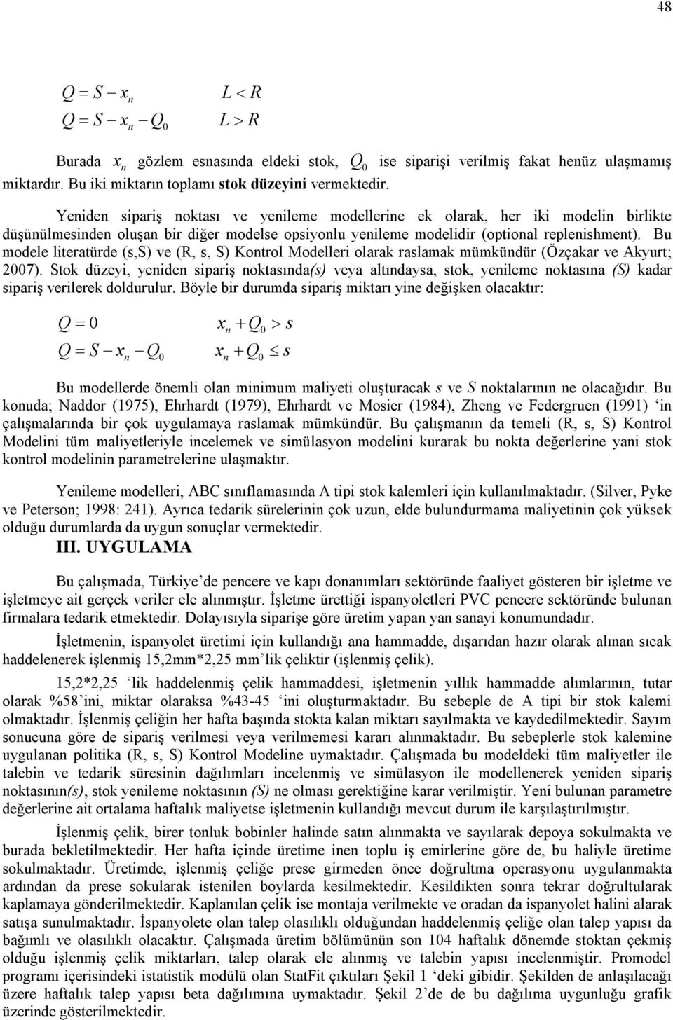 Bu modele literatürde (s,s) ve (R, s, S) Kotrol Modelleri olarak raslamak mümküdür (Özçakar ve Akyurt; 27).