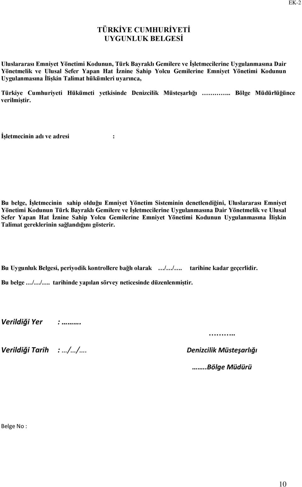 İşletmecinin adı ve adresi : Bu belge, İşletmecinin sahip olduğu Emniyet Yönetim Sisteminin denetlendiğini, Uluslararası Emniyet Yönetimi Kodunun Türk Bayraklı Gemilere ve İşletmecilerine