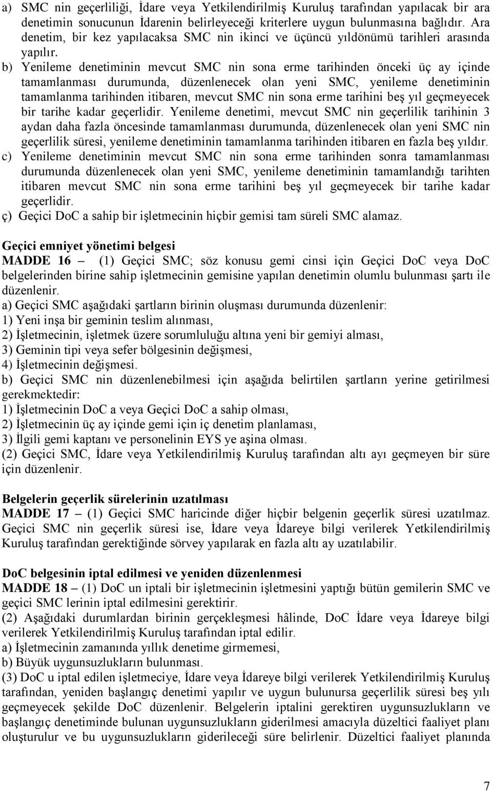 b) Yenileme denetiminin mevcut SMC nin sona erme tarihinden önceki üç ay içinde tamamlanması durumunda, düzenlenecek olan yeni SMC, yenileme denetiminin tamamlanma tarihinden itibaren, mevcut SMC nin