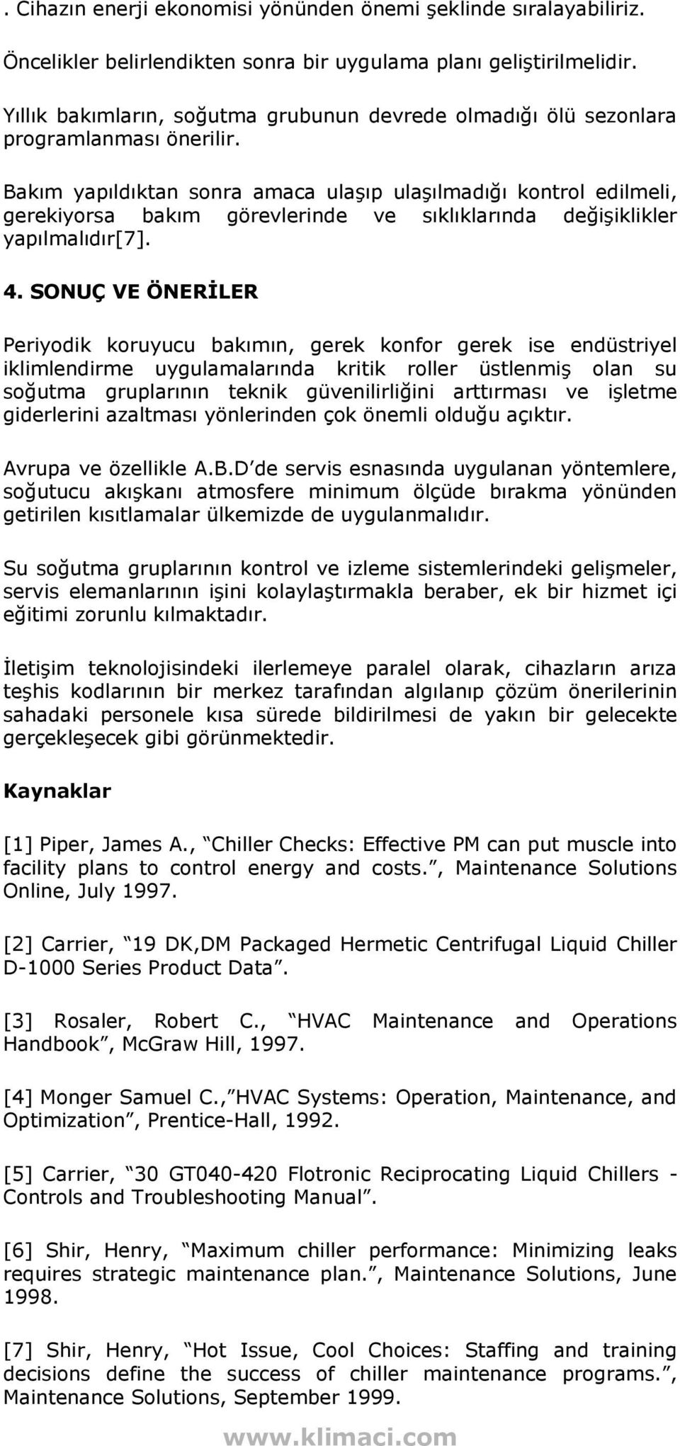 Bakım yapıldıktan sonra amaca ulaşıp ulaşılmadığı kontrol edilmeli, gerekiyorsa bakım görevlerinde ve sıklıklarında değişiklikler yapılmalıdır[7]. 4.