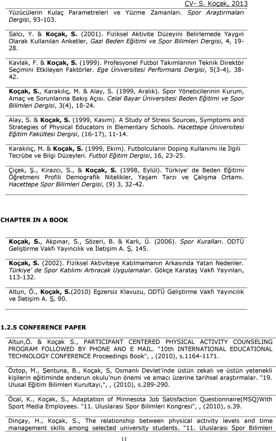 Profesyonel Futbol Takımlarının Teknik Direktör Seçimini Etkileyen Faktörler. Ege Üniversitesi Performans Dergisi, 5(3-4), 38-42. Koçak, S., Karakılıç, M. & Alay, S. (1999, Aralık).