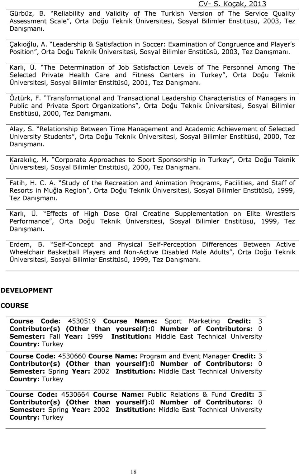 The Determination of Job Satisfaction Levels of The Personnel Among The Selected Private Health Care and Fitness Centers in Turkey, Orta Doğu Teknik Üniversitesi, Sosyal Bilimler Enstitüsü, 2001, Tez