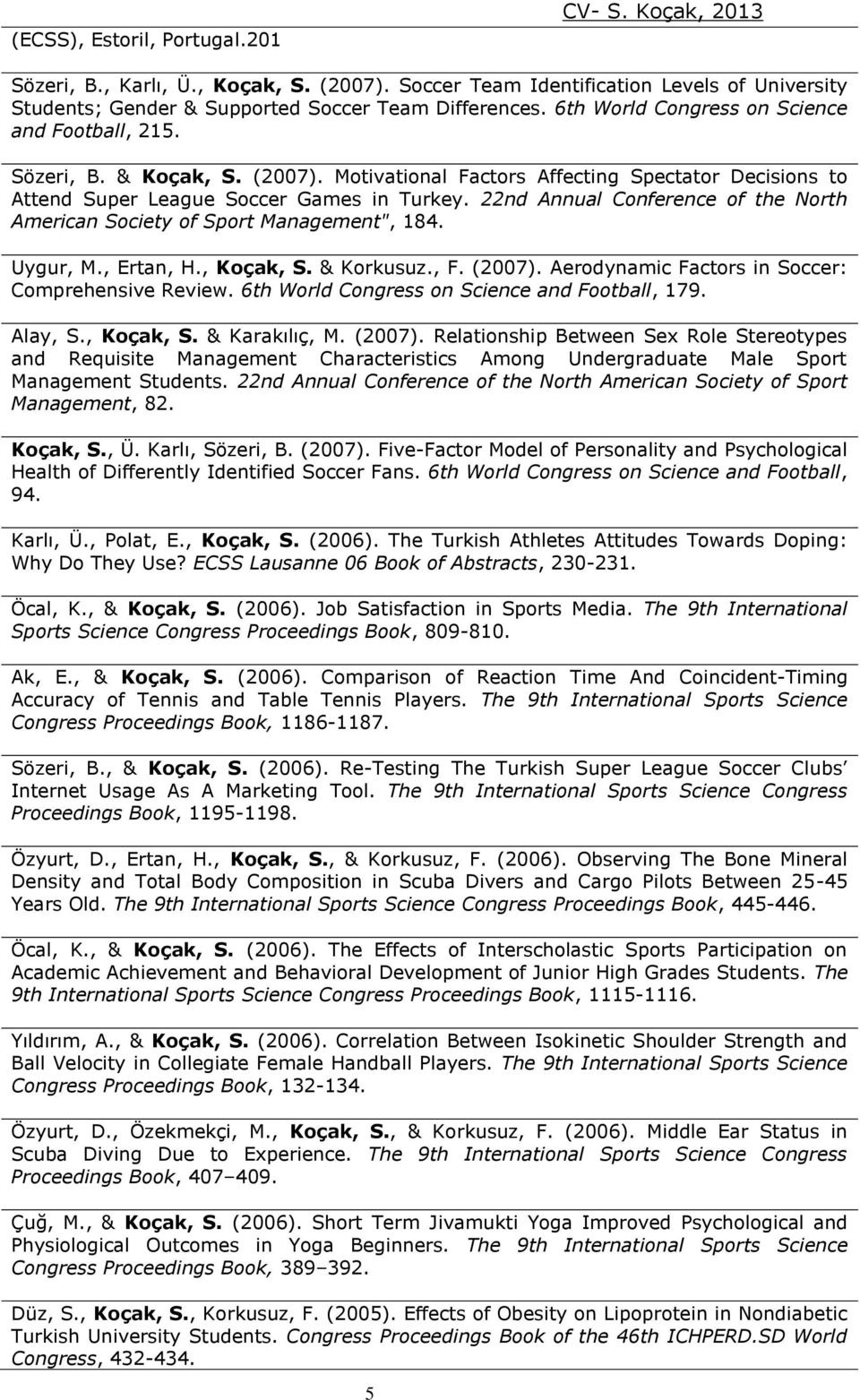 22nd Annual Conference of the North American Society of Sport Management", 184. Uygur, M., Ertan, H., Koçak, S. & Korkusuz., F. (2007). Aerodynamic Factors in Soccer: Comprehensive Review.