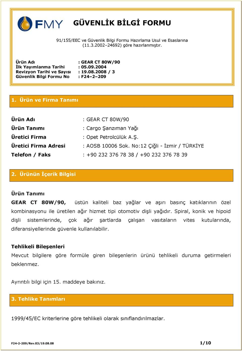 Ürün ve Firma Tanımı Ürün Adı : GEAR CT 80W/90 Ürün Tanımı : Cargo Şanzıman Yağı Üretici Firma : Opet Petrolcülük A.Ş. Üretici Firma Adresi : AOSB 10006 Sok.