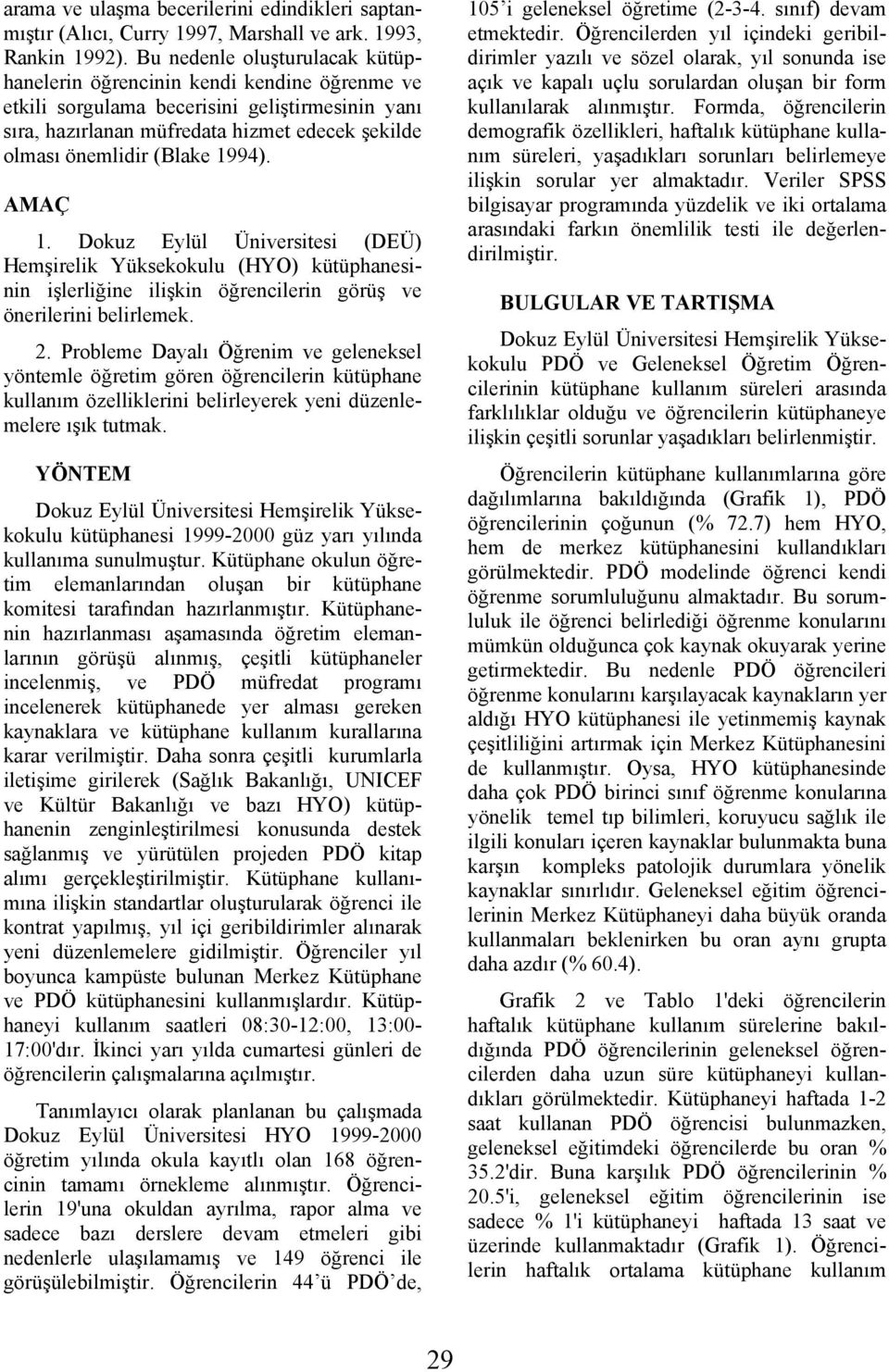 1994). AMAÇ 1. Dokuz Eylül Üniversitesi (DEÜ) Hemşirelik Yüksekokulu (HYO) kütüphanesinin işlerliğine ilişkin öğrencilerin görüş ve önerilerini belirlemek. 2.