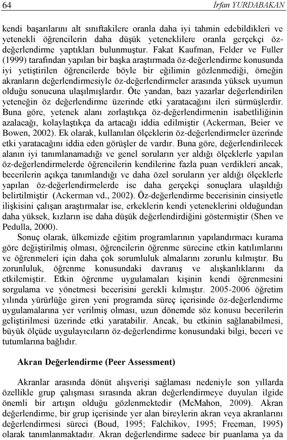 değerlendirmesiyle öz-değerlendirmeler arasında yüksek uyumun olduğu sonucuna ulaşılmışlardır.