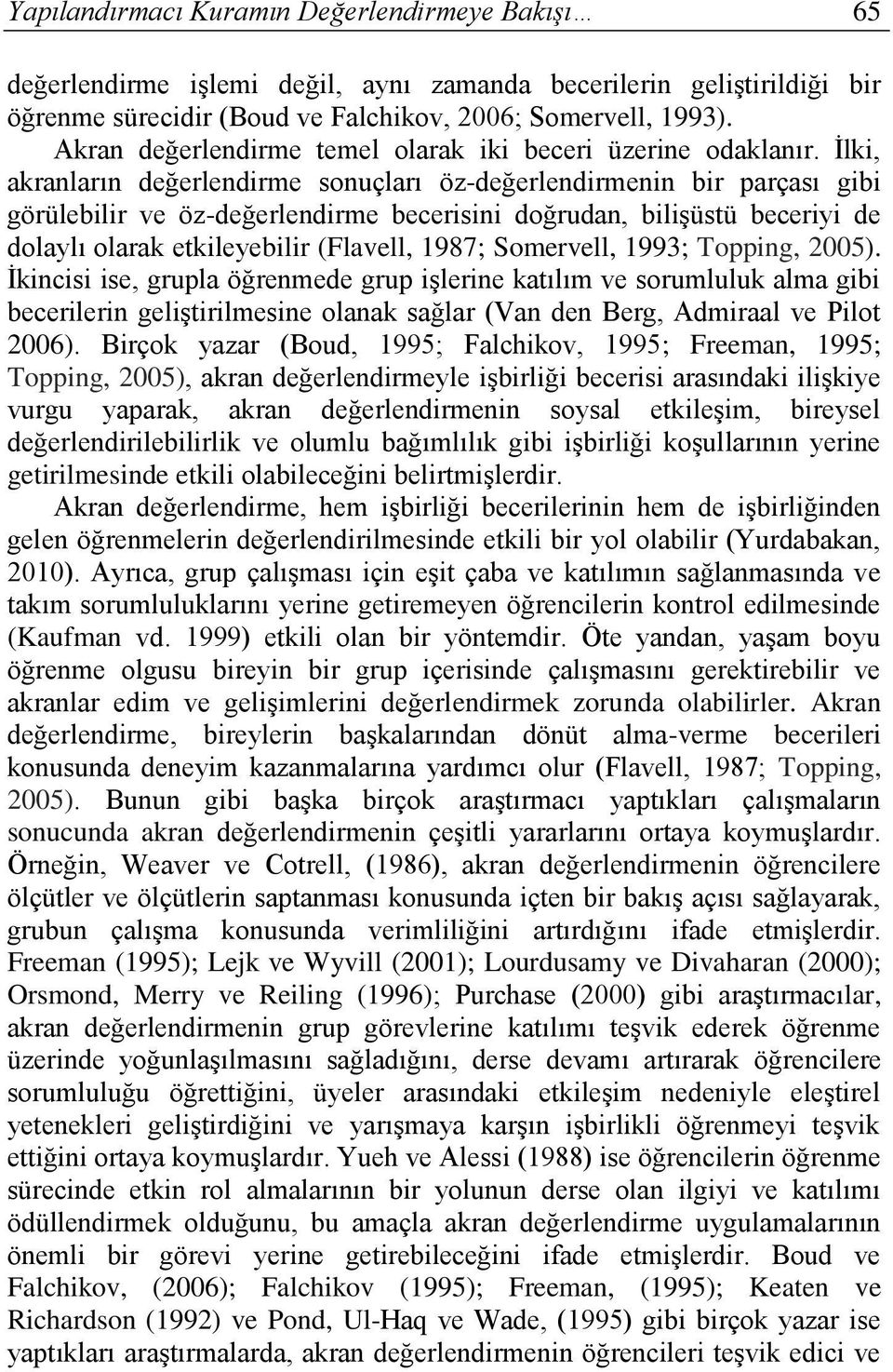 İlki, akranların değerlendirme sonuçları öz-değerlendirmenin bir parçası gibi görülebilir ve öz-değerlendirme becerisini doğrudan, bilişüstü beceriyi de dolaylı olarak etkileyebilir (Flavell, 1987;