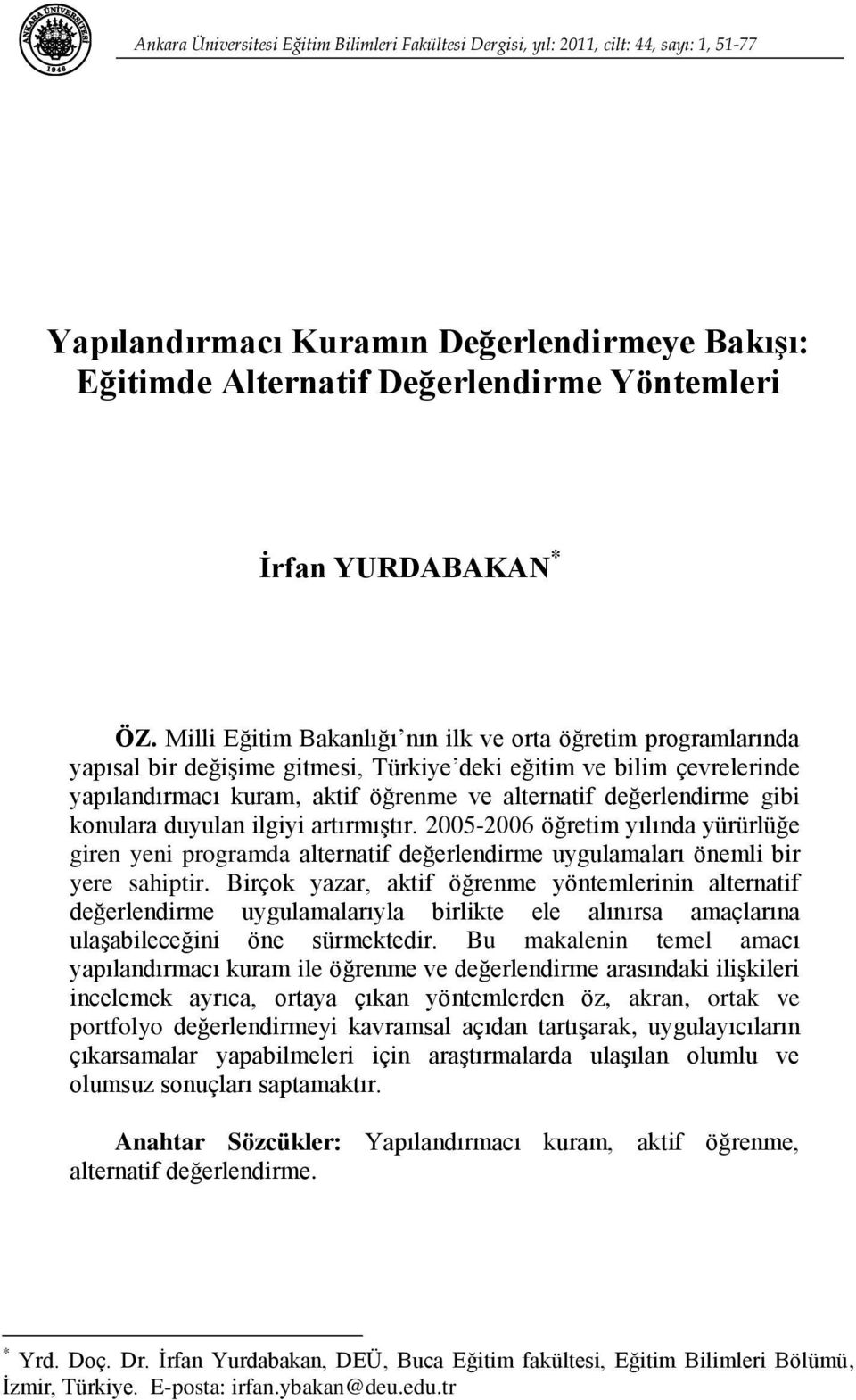 Milli Eğitim Bakanlığı nın ilk ve orta öğretim programlarında yapısal bir değişime gitmesi, Türkiye deki eğitim ve bilim çevrelerinde yapılandırmacı kuram, aktif öğrenme ve alternatif değerlendirme