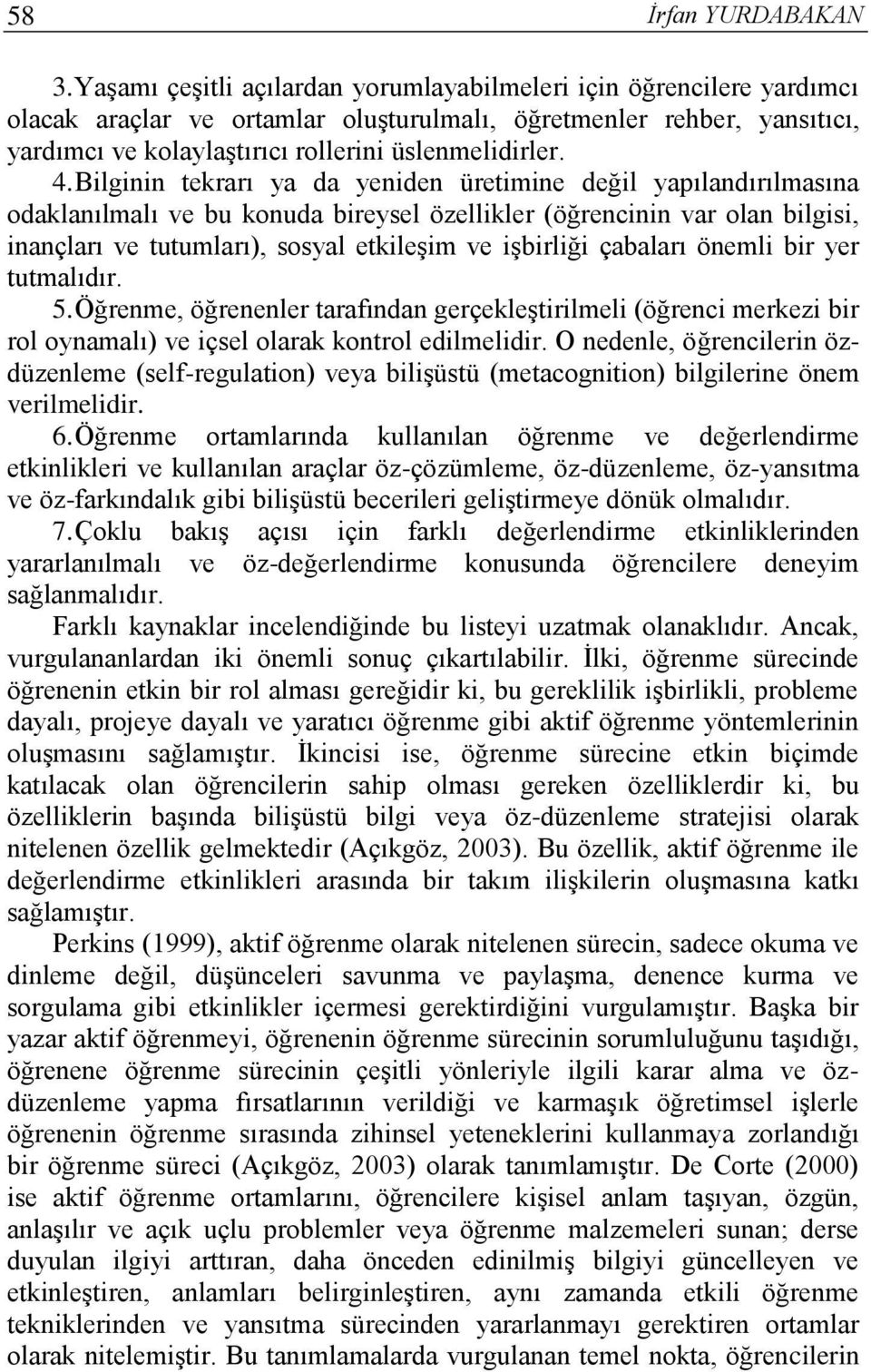 Bilginin tekrarı ya da yeniden üretimine değil yapılandırılmasına odaklanılmalı ve bu konuda bireysel özellikler (öğrencinin var olan bilgisi, inançları ve tutumları), sosyal etkileşim ve işbirliği