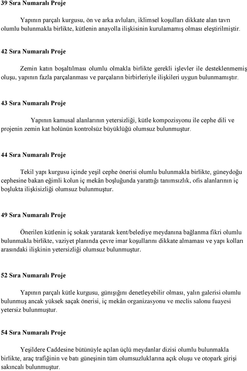 bulunmamıģtır. 43 Sıra Numaralı Proje Yapının kamusal alanlarının yetersizliği, kütle kompozisyonu ile cephe dili ve projenin zemin kat holünün kontrolsüz büyüklüğü olumsuz bulunmuģtur.