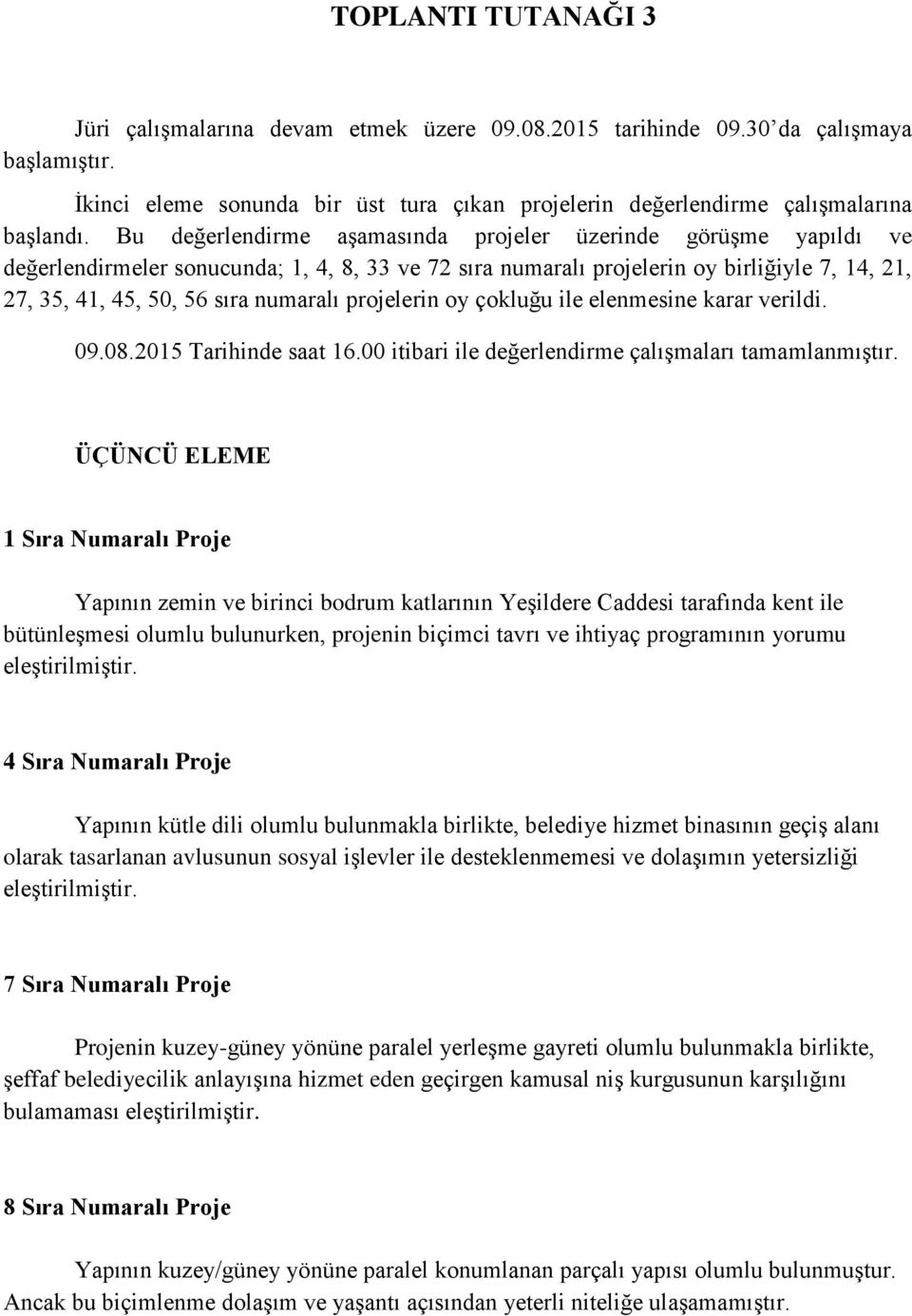 projelerin oy çokluğu ile elenmesine karar verildi. 09.08.2015 Tarihinde saat 16.00 itibari ile değerlendirme çalıģmaları tamamlanmıģtır.