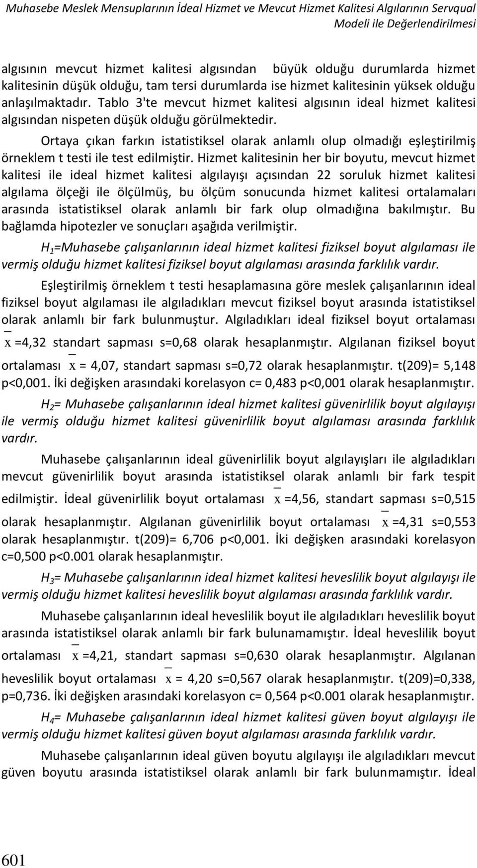 Tablo 3'te mevcut hizmet kalitesi algısının ideal hizmet kalitesi algısından nispeten düşük olduğu görülmektedir.