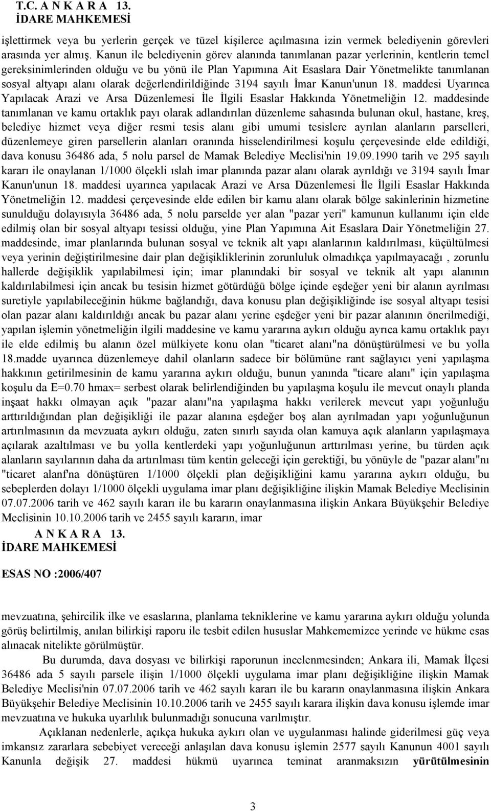 olarak değerlendirildiğinde 3194 sayılı İmar Kanun'unun 18. maddesi Uyarınca Yapılacak Arazi ve Arsa Düzenlemesi İle İlgili Esaslar Hakkında Yönetmeliğin 12.