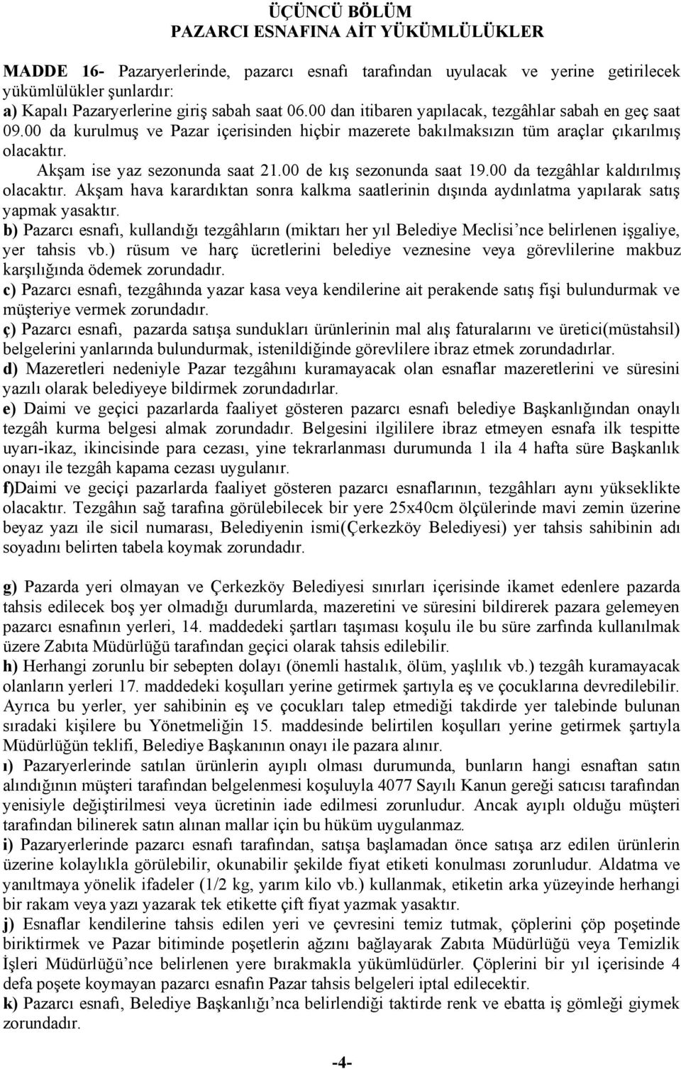 00 de kış sezonunda saat 19.00 da tezgâhlar kaldırılmış olacaktır. Akşam hava karardıktan sonra kalkma saatlerinin dışında aydınlatma yapılarak satış yapmak yasaktır.