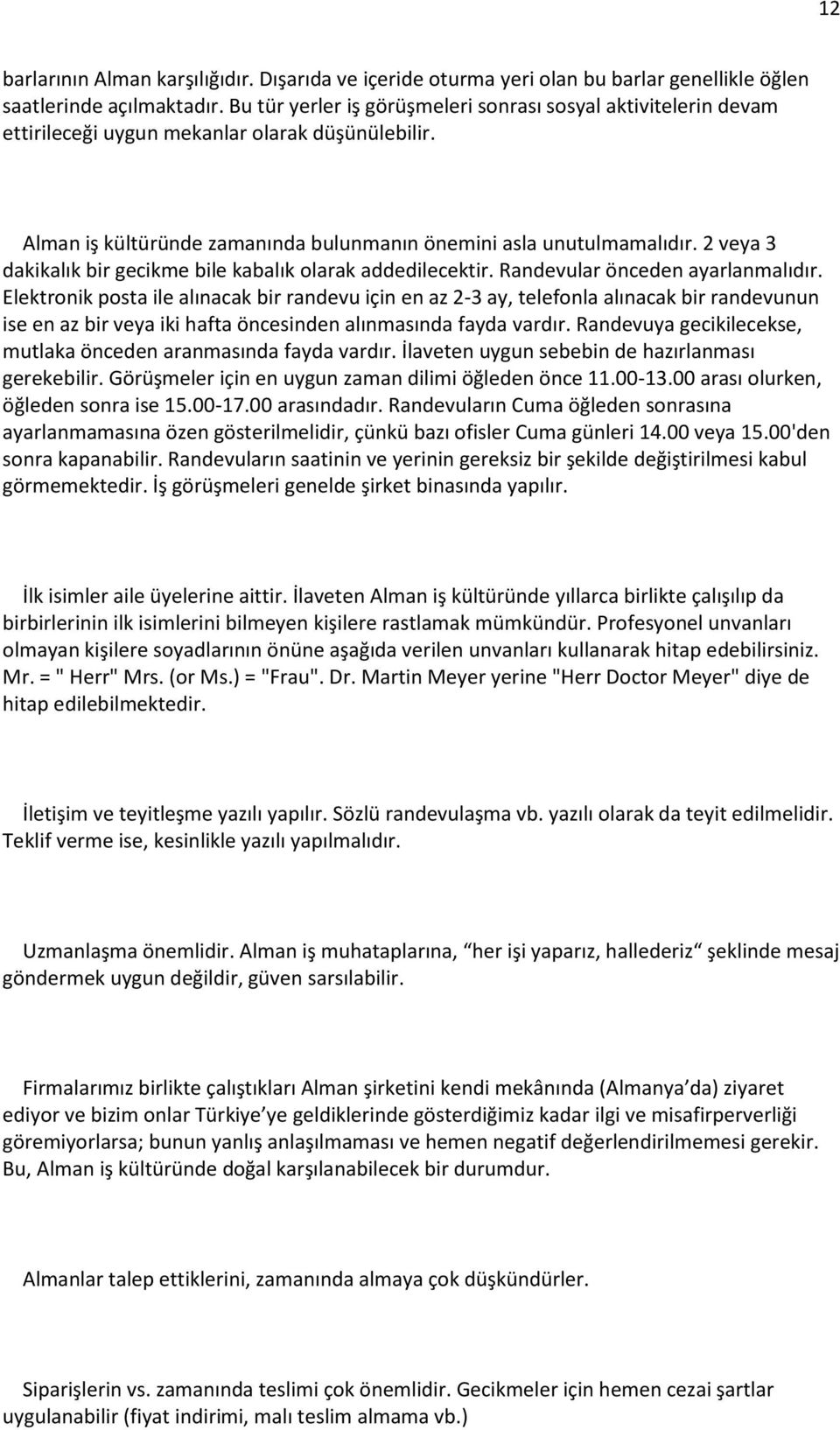 2 veya 3 dakikalık bir gecikme bile kabalık olarak addedilecektir. Randevular önceden ayarlanmalıdır.