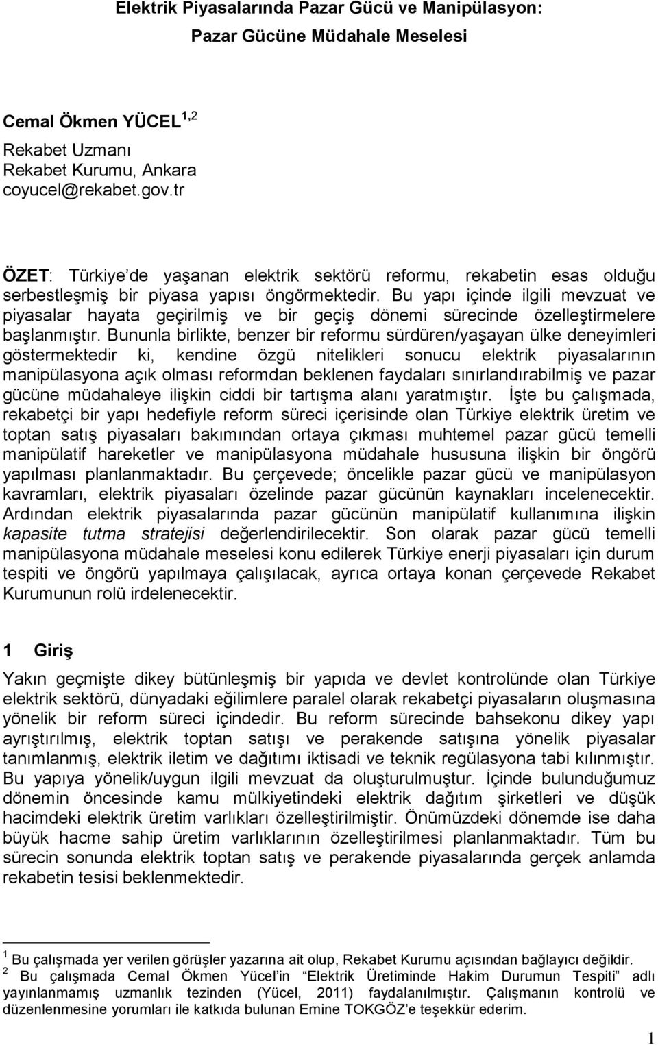 Bu yapı içinde ilgili mevzuat ve piyasalar hayata geçirilmiş ve bir geçiş dönemi sürecinde özelleştirmelere başlanmıştır.