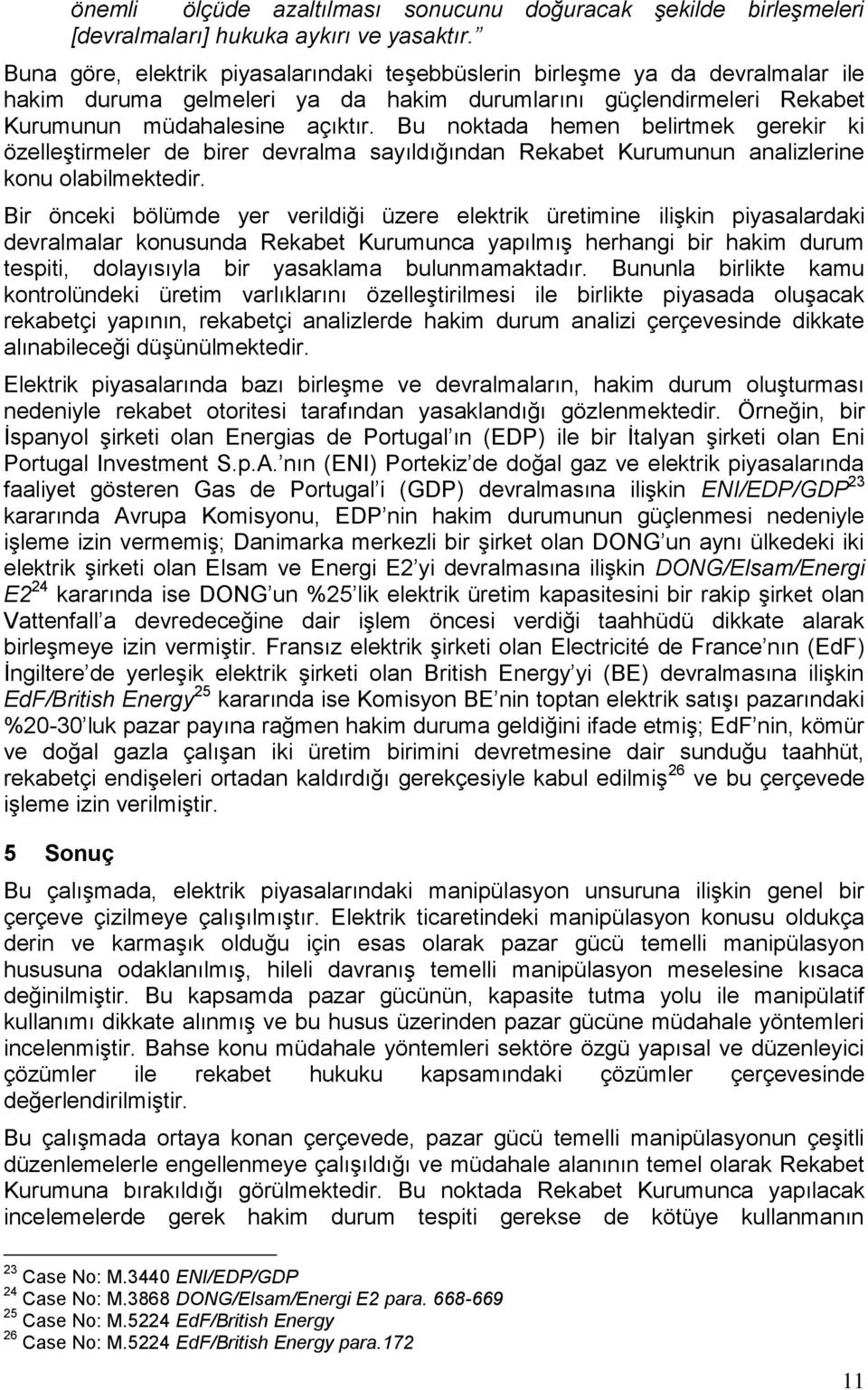 Bu noktada hemen belirtmek gerekir ki özelleştirmeler de birer devralma sayıldığından Rekabet Kurumunun analizlerine konu olabilmektedir.