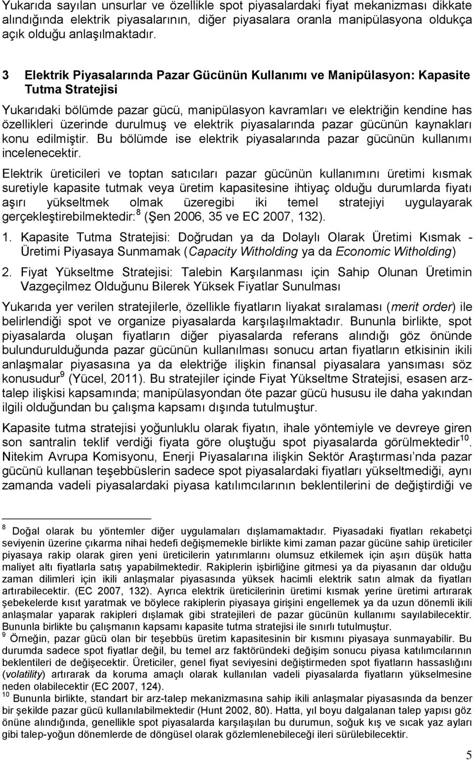 durulmuş ve elektrik piyasalarında pazar gücünün kaynakları konu edilmiştir. Bu bölümde ise elektrik piyasalarında pazar gücünün kullanımı incelenecektir.