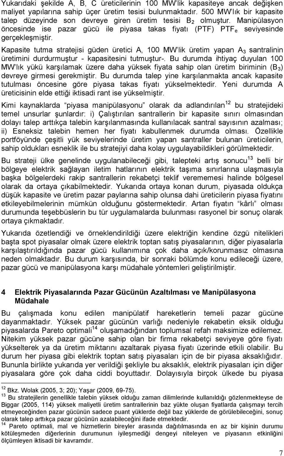 Kapasite tutma stratejisi güden üretici A, 100 MW lik üretim yapan A 3 santralinin üretimini durdurmuştur - kapasitesini tutmuştur-.