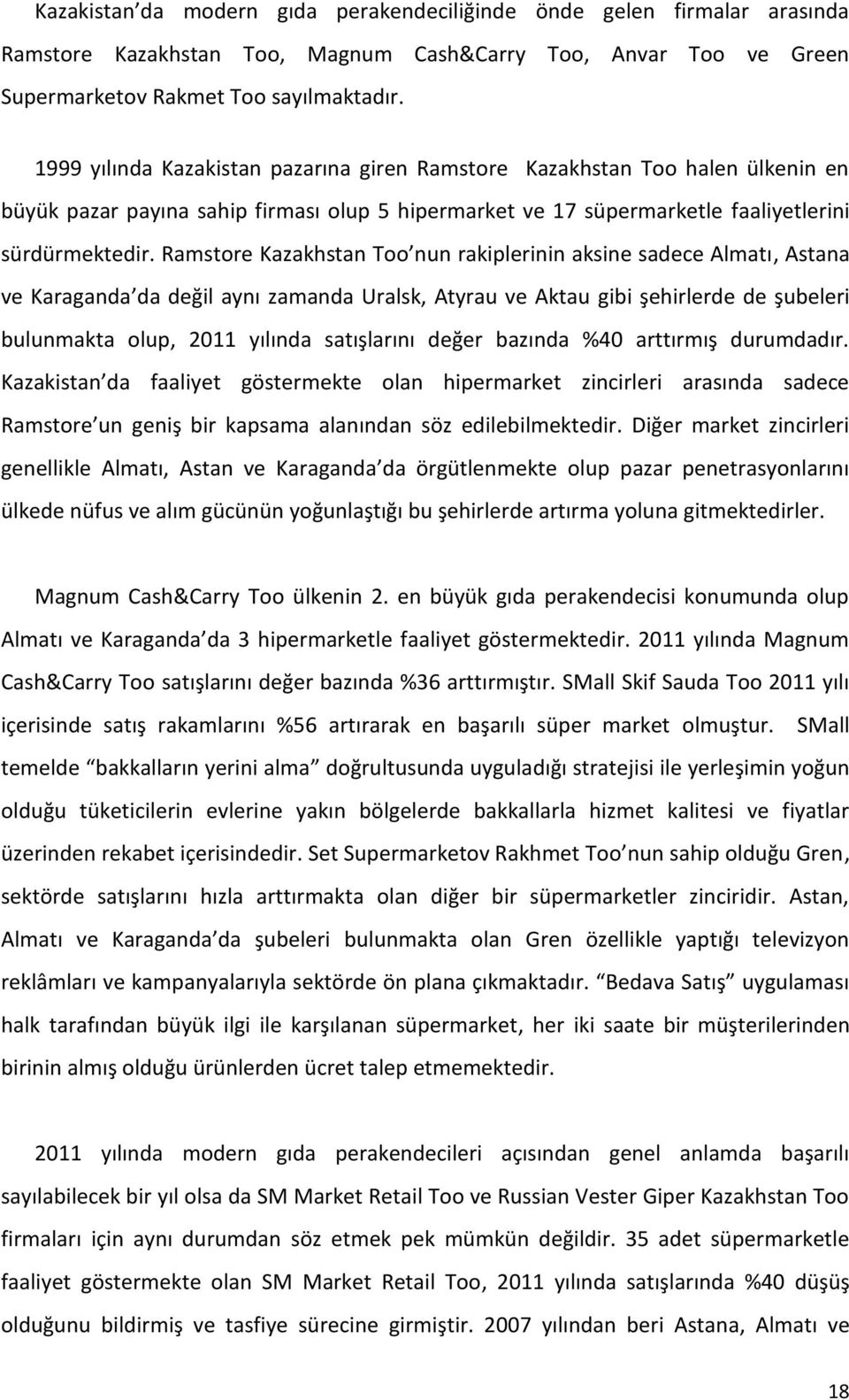 Ramstore Kazakhstan Too nun rakiplerinin aksine sadece Almatı, Astana ve Karaganda da değil aynı zamanda Uralsk, Atyrau ve Aktau gibi şehirlerde de şubeleri bulunmakta olup, 2011 yılında satışlarını