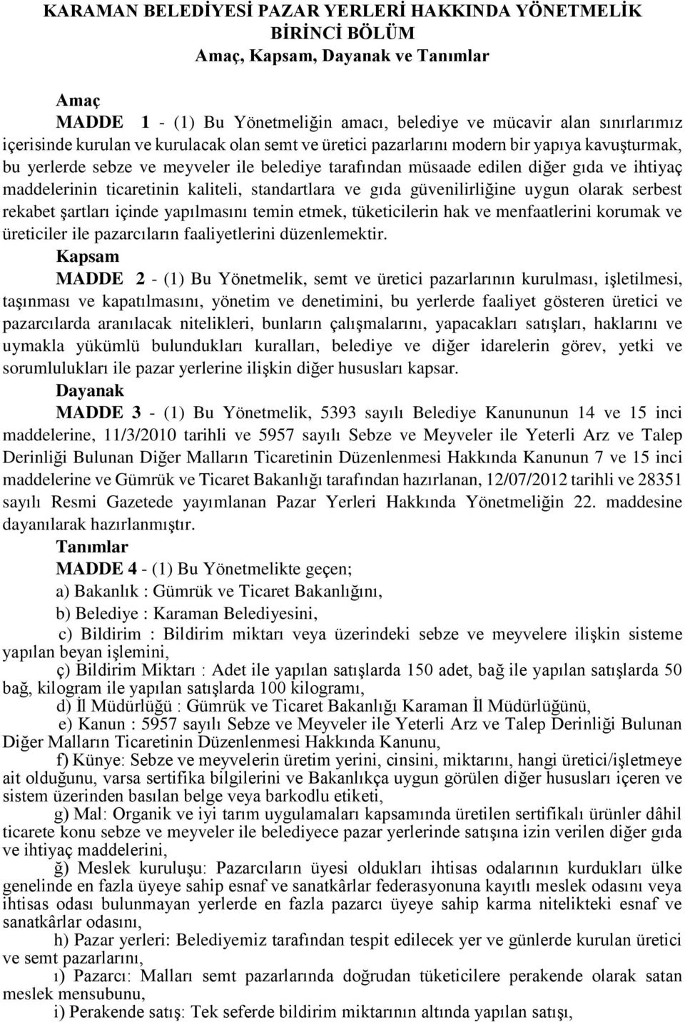 kaliteli, standartlara ve gıda güvenilirliğine uygun olarak serbest rekabet şartları içinde yapılmasını temin etmek, tüketicilerin hak ve menfaatlerini korumak ve üreticiler ile pazarcıların